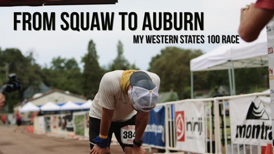 From Squaw to Auburn | My Western States 100 Race